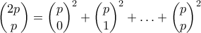 \displaystyle\binom{2p}{p}=\binom{p}{0}^2+\binom{p}{1}^2+\ldots+\binom{p}{p}^2
