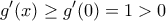 \displaystyle{g'(x)\geq g'(0)=1>0}