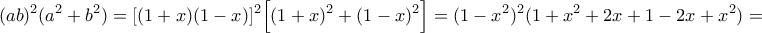 \displaystyle{(ab)^2(a^2+b^2)=[(1+x)(1-x)]^2\Big[(1+x)^2+(1-x)^2\Big]=(1-x^2)^2(1+x^2+2x+1-2x+x^2)=}