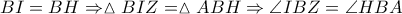 \displaystyle{BI = BH \Rightarrow \vartriangle BIZ = \vartriangle ABH \Rightarrow \angle IBZ = \angle HBA}