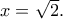 x=\sqrt{2}.