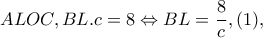 ALOC,BL.c=8\Leftrightarrow BL=\dfrac{8}{c},(1),
ALOC,BL.c=8\Leftrightarrow BL=\dfrac{8}{c},(1),