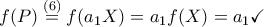 f(P)\overset{(6)}{=} f(a_1X)=a_1f(X)=a_1 \checkmark f(P)\overset{(6)}{=} f(a_1X)=a_1f(X)=a_1 \checkmark