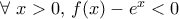 \forall \mathop {}\limits^{} x > 0,\mathop {}\limits^{} f(x) - e^x  < 0