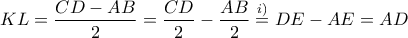 \displaystyle{KL=\frac{CD-AB}{2}=\frac{CD}{2}-\frac{AB}{2}\overset{i)}=DE-AE=AD}