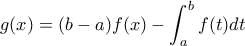 \displaystyle{g(x)=(b-a)f(x)-\int_{a}^{b}{f(t)dt}}