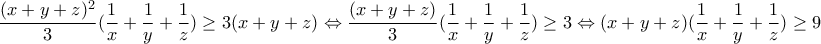 \displaystyle{\frac{(x+y+z)^2}{3}(\frac{1}{x}+\frac{1}{y}+\frac{1}{z})\geq 3(x+y+z)\Leftrightarrow \frac{(x+y+z)}{3}(\frac{1}{x}+\frac{1}{y}+\frac{1}{z})\geq 3\Leftrightarrow (x+y+z)(\frac{1}{x}+\frac{1}{y}+\frac{1}{z})\geq 9}