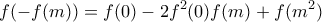 \displaystyle{f(-f(m))=f(0)-2f^2(0)f(m)+f(m^2)}