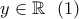 y\in\mathbb{R} \ \ (1)