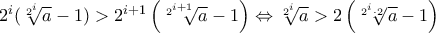 2^i(\sqrt[2^i]{a}-1)> 2^{i+1}\left ( \sqrt[2^{i+1}]{a}-1 \right )\Leftrightarrow \sqrt[2^i]{a}> 2\left ( \sqrt[2^i\cdot 2]{a}-1 \right )