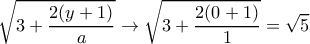 \displaystyle{ \sqrt { 3+ \dfrac {2(y+1)}{a} }\to \sqrt { 3+ \dfrac {2(0+1)}{1} }= \sqrt 5} \displaystyle{ \sqrt { 3+ \dfrac {2(y+1)}{a} }\to \sqrt { 3+ \dfrac {2(0+1)}{1} }= \sqrt 5}