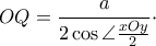 \displaystyle{OQ = \frac{a}{{2\cos \angle \frac{{xOy}}{2}}} \cdot } \displaystyle{OQ = \frac{a}{{2\cos \angle \frac{{xOy}}{2}}} \cdot }