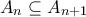 A_n\subseteq A_{n+1}