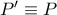  P&rsquo; \equiv P