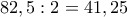 82,5:2=41,25