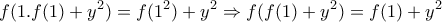 \displaystyle{f(1.f(1) + {y^2}) = f({1^2}) + {y^2} \Rightarrow f(f(1) + {y^2}) = f(1) + {y^2}}
