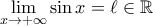 \mathop {\lim }\limits_{x \to  + \infty } \sin x = \ell  \in \mathbb{R}