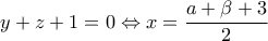 \displaystyle{y + z + 1 = 0 \Leftrightarrow x = \frac{{a + \beta  + 3}}{2}}