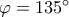 \varphi =135^{\circ }
