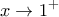 \displaystyle{ 
x \to 1^ +   
}