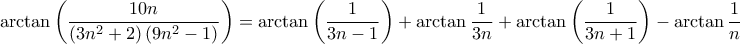 \displaystyle{\arctan\left(\frac{10n}{\left(3n^2+2\right)\left( 9n^2-1\right)}\right)\\[6pt] 
&=\arctan\left(\frac1{3n-1}\right)+\arctan \frac{1}{3n}+\arctan\left(\frac1{3n+1}\right)-\arctan \frac{1}{n}}