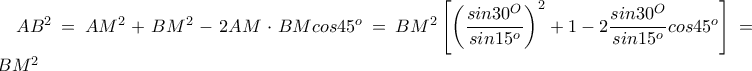 AB^2=AM^2+BM^2-2AM\cdot BMcos45^o=BM^2\left [\left (\dfrac{sin30^O}{sin15^o} \right )^2+1-2\dfrac{sin30^O}{sin15^o} cos45^o  \right ]=2BM^2