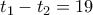 t_1-t_2 = 19