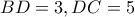 BD=3, DC=5 BD=3, DC=5
