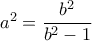 a^2= \dfrac {b^2}{b^2-1}