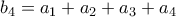 \displaystyle{{{b}_{4}}={{a}_{1}}+{{a}_{2}}+{{a}_{3}}+{{a}_{4}}}