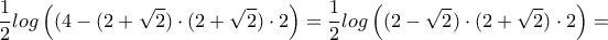 \displaystyle{\frac{1}{2}log \left ((4-(2+\sqrt{2})\cdot (2+\sqrt{2})\cdot 2 \right)=\frac{1}{2}log \left ((2-\sqrt{2})\cdot (2+\sqrt{2})\cdot 2 \right)=} \displaystyle{\frac{1}{2}log \left ((4-(2+\sqrt{2})\cdot (2+\sqrt{2})\cdot 2 \right)=\frac{1}{2}log \left ((2-\sqrt{2})\cdot (2+\sqrt{2})\cdot 2 \right)=}