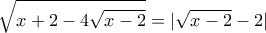 \displaystyle{ \sqrt{x+2-4\sqrt{x-2}}= |\sqrt {x-2} -2|}