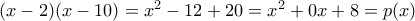 (x-2)(x-10) = x^2 -12&chi; +20 = x^2 +0x+8=p(x)
