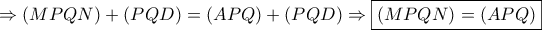\displaystyle{ \Rightarrow \left( {MPQN} \right) + \left( {PQD} \right) = \left( {APQ} \right) + \left( {PQD} \right) \Rightarrow \boxed{\left( {MPQN} \right) = \left( {APQ} \right)}}