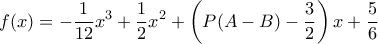 \displaystyle{f(x)=-\frac{1}{12}x^3+\frac{1}{2}x^2+\left(P(A-B)-\frac{3}{2}\right)x+\frac{5}{6}}