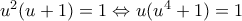 u^2(u+1) = 1\Leftrightarrow u(u^4+1) = 1 u^2(u+1) = 1\Leftrightarrow u(u^4+1) = 1