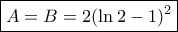 \boxed{A = B = 2{(\ln 2 - 1)^2}} \boxed{A = B = 2{(\ln 2 - 1)^2}}
