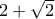 2+\sqrt{2}