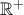 \mathbb R ^+