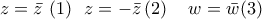 z=\bar{z}\,\,(1)\,\,\,\,z=-\bar{z}\,(2)\,\,\,\,\,\,\,w=\bar{w}(3)