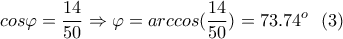 \displaystyle{cos\varphi =\frac{14}{50} \Rightarrow \varphi=arccos(\frac{14}{50})=73.74^o \  \ (3)}