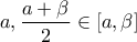 \displaystyle{a,\frac{a+\beta}{2}\in [a,\beta]}