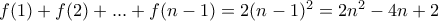f(1)+f(2)+...+f(n-1)=2(n-1)^2=2n^2-4n+2 f(1)+f(2)+...+f(n-1)=2(n-1)^2=2n^2-4n+2