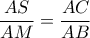 \dfrac {AS}{AM}= \dfrac {AC}{AB}