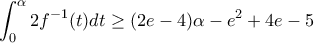 \displaystyle \int_0^\alpha 2f^{-1} (t)dt \geq (2e-4)\alpha -e^2+4e-5 