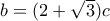 b=(2+ \sqrt{3})c