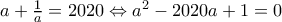 a+\frac{1}{a}=2020\Leftrightarrow a^2-2020a+1=0