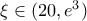\xi  \in (20 , e^3)