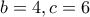 b=4 , c=6