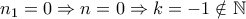 n_{1}=0\Rightarrow n=0\Rightarrow k=-1\notin\mathbb{N}